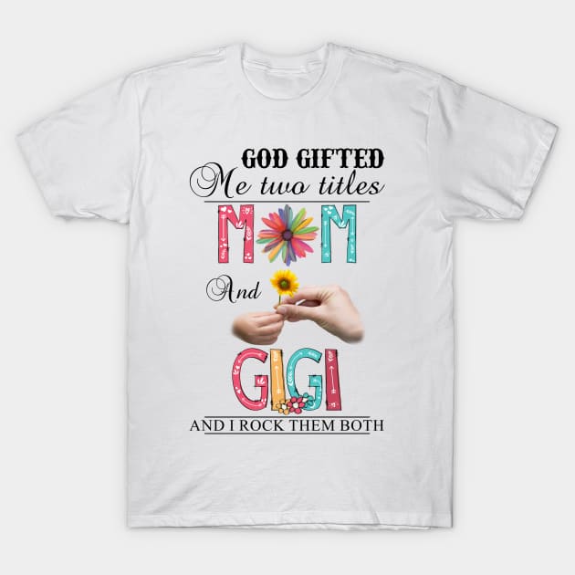 Vintage God Gifted Me Two Titles Mom And Gigi Wildflower Hands Sunflower Happy Mothers Day T-Shirt by KIMIKA